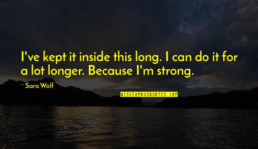 Never Think About Others Quotes By Sara Wolf: I've kept it inside this long. I can