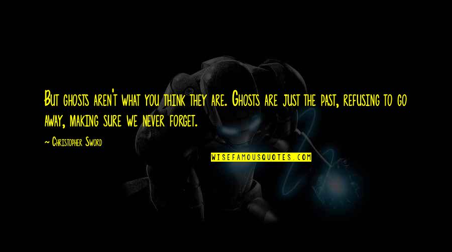 Never Think Past Quotes By Christopher Sword: But ghosts aren't what you think they are.