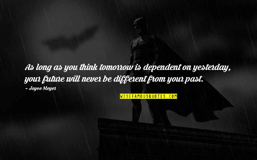 Never Think Past Quotes By Joyce Meyer: As long as you think tomorrow is dependent
