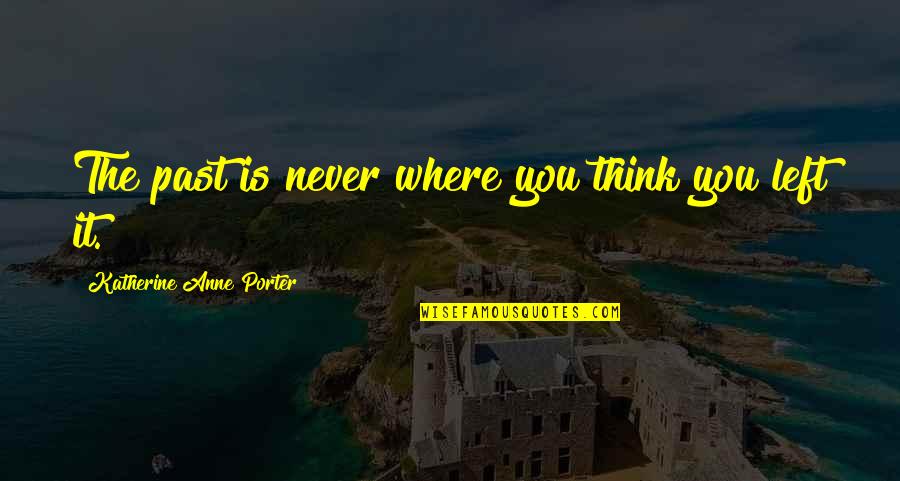 Never Think Past Quotes By Katherine Anne Porter: The past is never where you think you