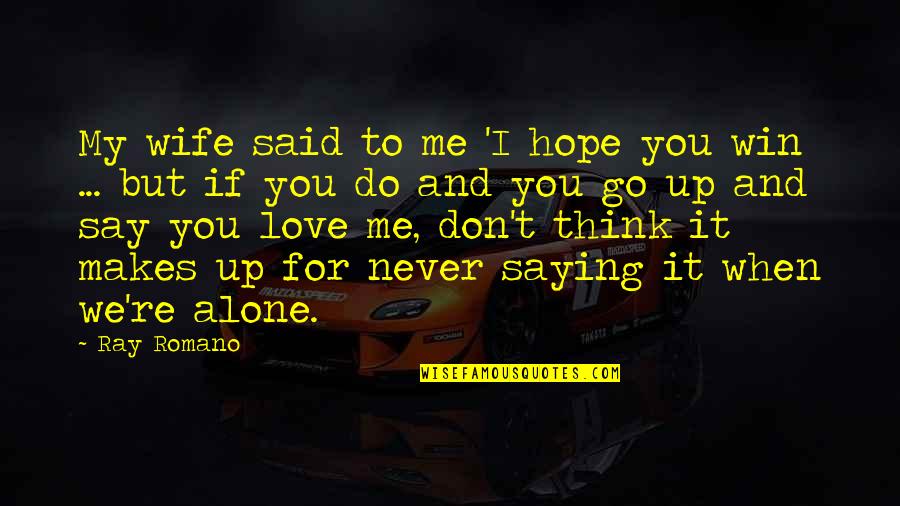 Never Think You Are Alone Quotes By Ray Romano: My wife said to me 'I hope you