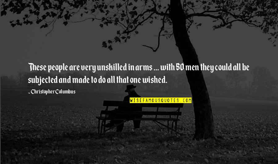 Never Think Your Not Good Enough Quotes By Christopher Columbus: These people are very unskilled in arms ... Never Think Your Not Good Enough Quotes By Christopher Columbus: These people are very unskilled in arms ...