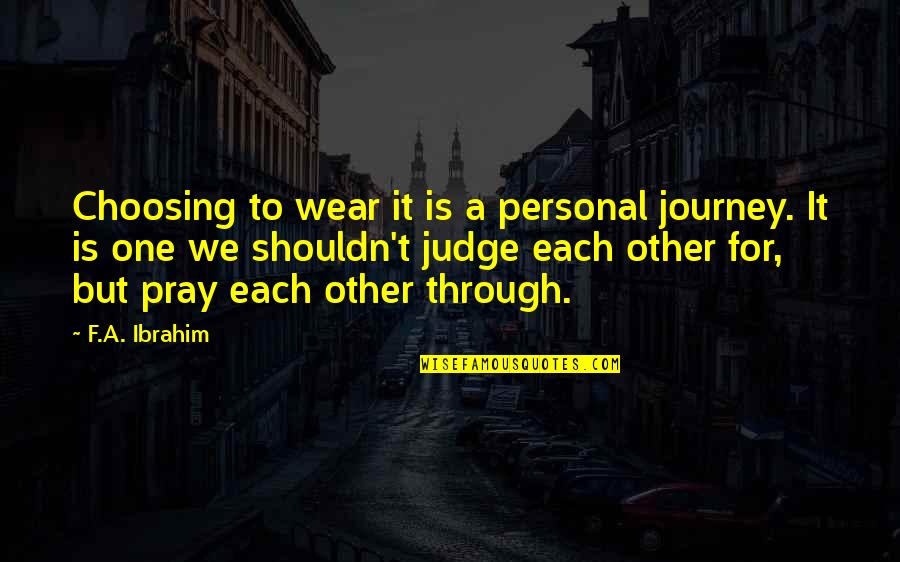 Never Thought I Could Love Again Quotes By F.A. Ibrahim: Choosing to wear it is a personal journey. Never Thought I Could Love Again Quotes By F.A. Ibrahim: Choosing to wear it is a personal journey.