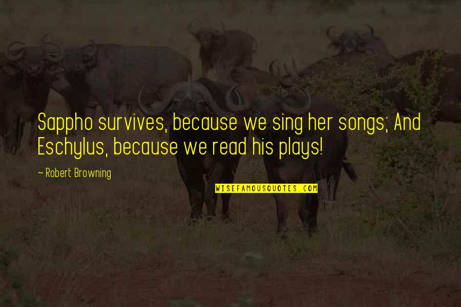 Never Thought I Could Love Again Quotes By Robert Browning: Sappho survives, because we sing her songs; And