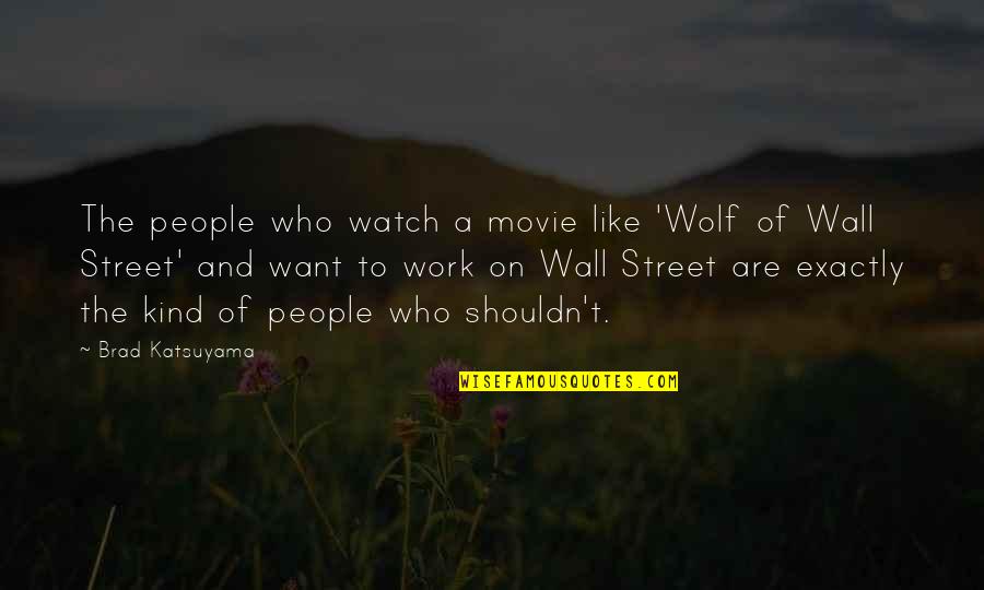 Never Thought I Could Love Like This Quotes By Brad Katsuyama: The people who watch a movie like 'Wolf Never Thought I Could Love Like This Quotes By Brad Katsuyama: The people who watch a movie like 'Wolf