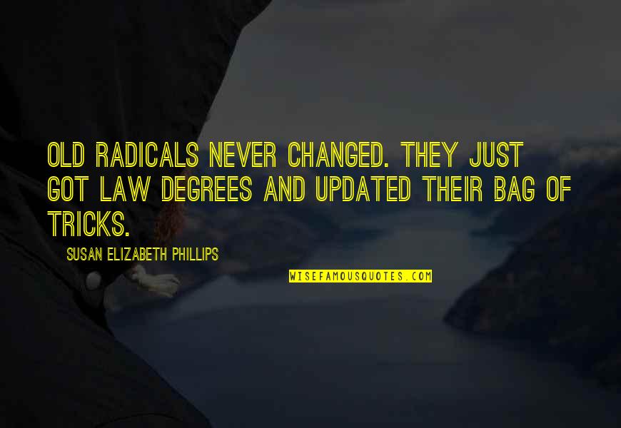 Never Thought I Would Feel This Way Quotes By Susan Elizabeth Phillips: Old radicals never changed. They just got law Never Thought I Would Feel This Way Quotes By Susan Elizabeth Phillips: Old radicals never changed. They just got law