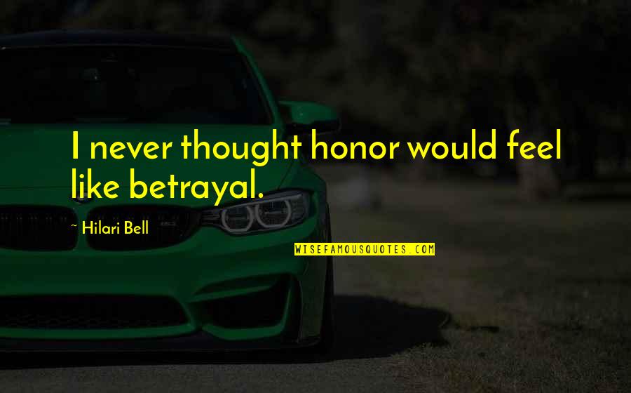 Never Thought I Would Like You Quotes By Hilari Bell: I never thought honor would feel like betrayal.