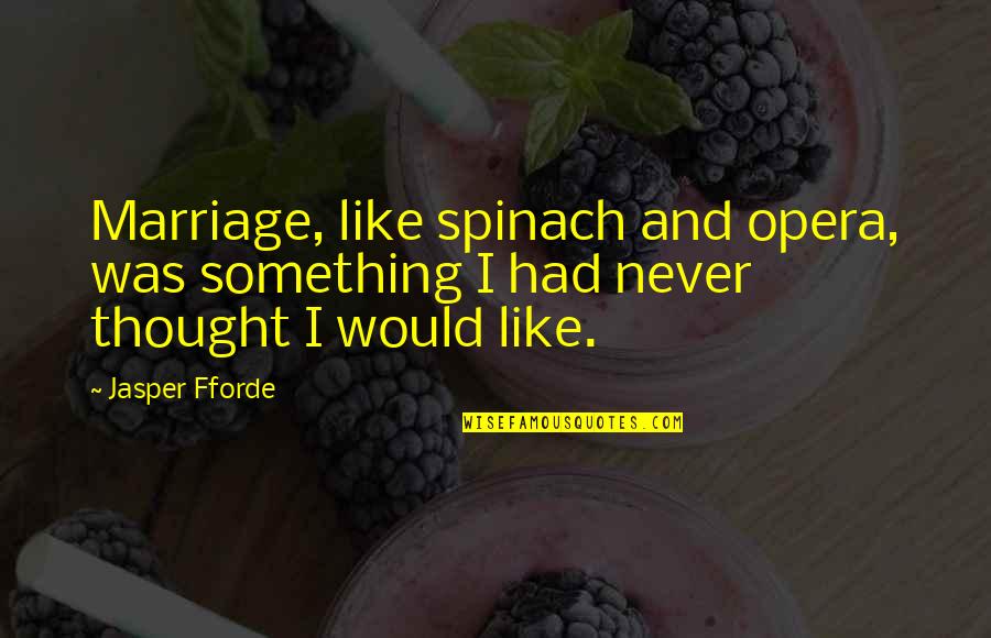 Never Thought I Would Like You Quotes By Jasper Fforde: Marriage, like spinach and opera, was something I