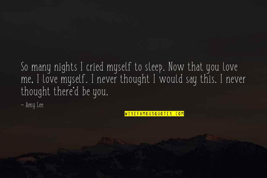 Never Thought I Would Love You Quotes By Amy Lee: So many nights I cried myself to sleep.