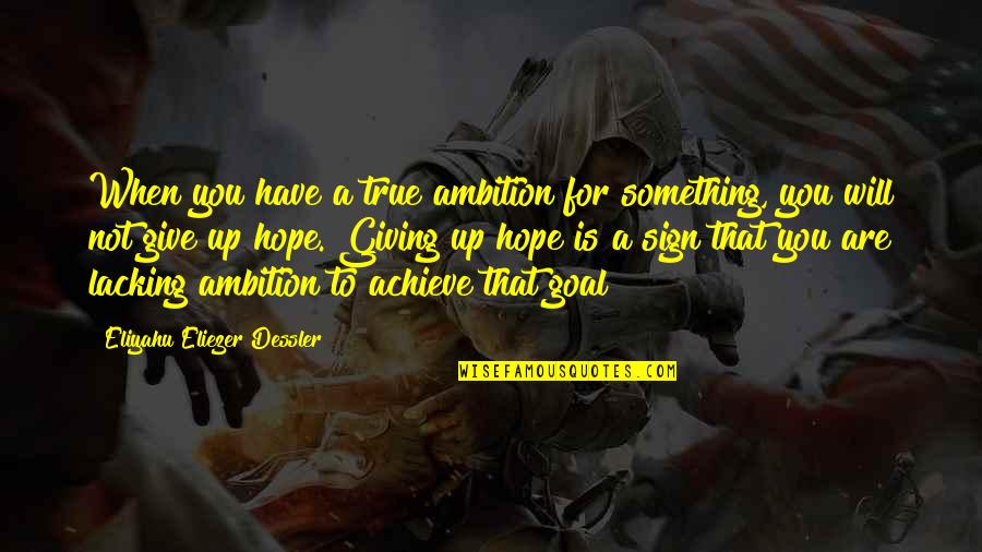 Never Thought I'd Fall For You Quotes By Eliyahu Eliezer Dessler: When you have a true ambition for something, Never Thought I'd Fall For You Quotes By Eliyahu Eliezer Dessler: When you have a true ambition for something,