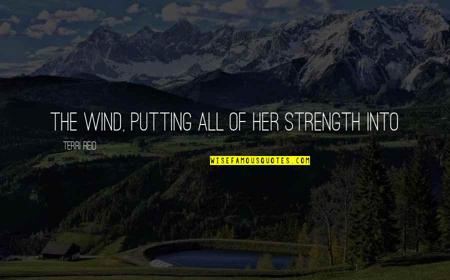 Never Thought I'd Fall In Love Quotes By Terri Reid: the wind, putting all of her strength into Never Thought I'd Fall In Love Quotes By Terri Reid: the wind, putting all of her strength into
