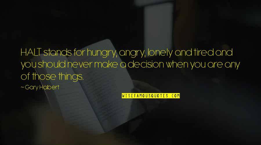 Never Tired Of You Quotes By Gary Halbert: HALT stands for hungry, angry, lonely and tired Never Tired Of You Quotes By Gary Halbert: HALT stands for hungry, angry, lonely and tired