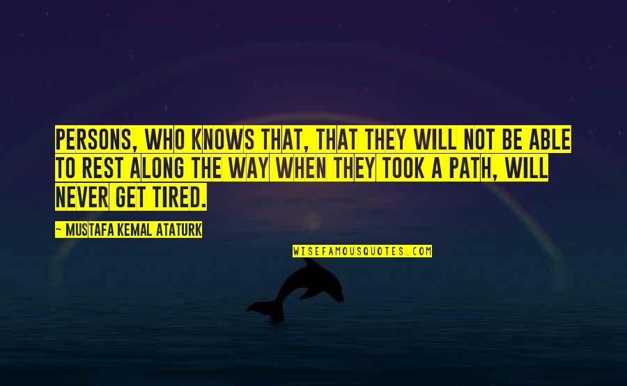 Never Tired Of You Quotes By Mustafa Kemal Ataturk: Persons, who knows that, that they will not