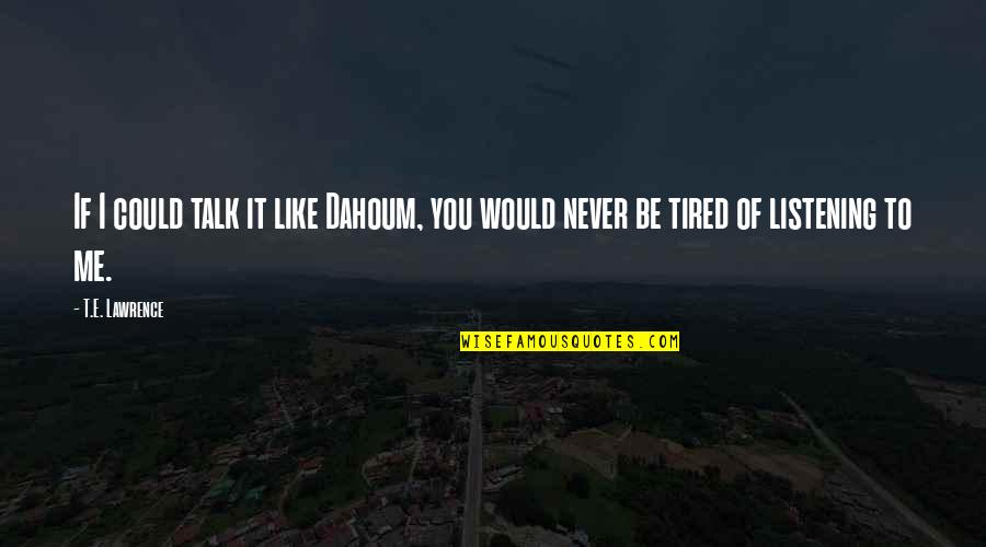 Never Tired Of You Quotes By T.E. Lawrence: If I could talk it like Dahoum, you