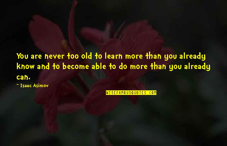 Never To Old To Learn Quotes By Isaac Asimov: You are never too old to learn more Never To Old To Learn Quotes By Isaac Asimov: You are never too old to learn more