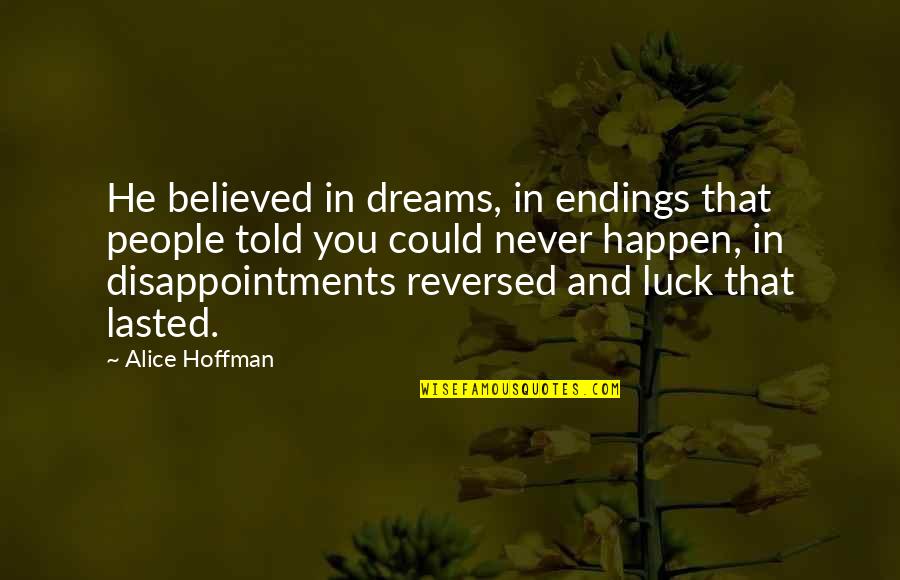 Never Told Quotes By Alice Hoffman: He believed in dreams, in endings that people