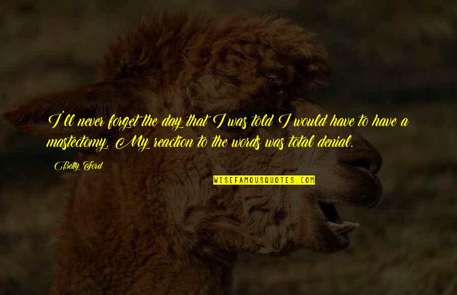 Never Told Quotes By Betty Ford: I'll never forget the day that I was
