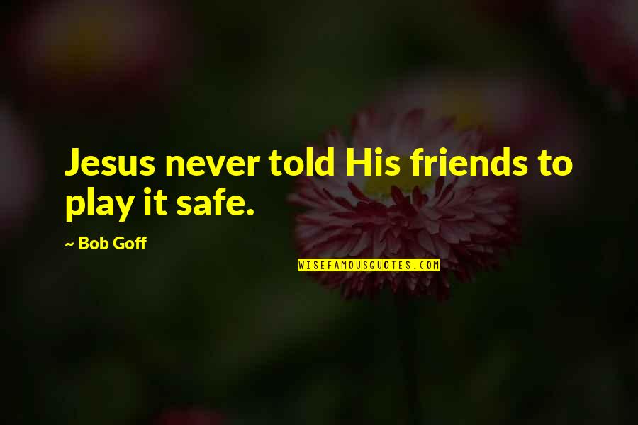 Never Told Quotes By Bob Goff: Jesus never told His friends to play it