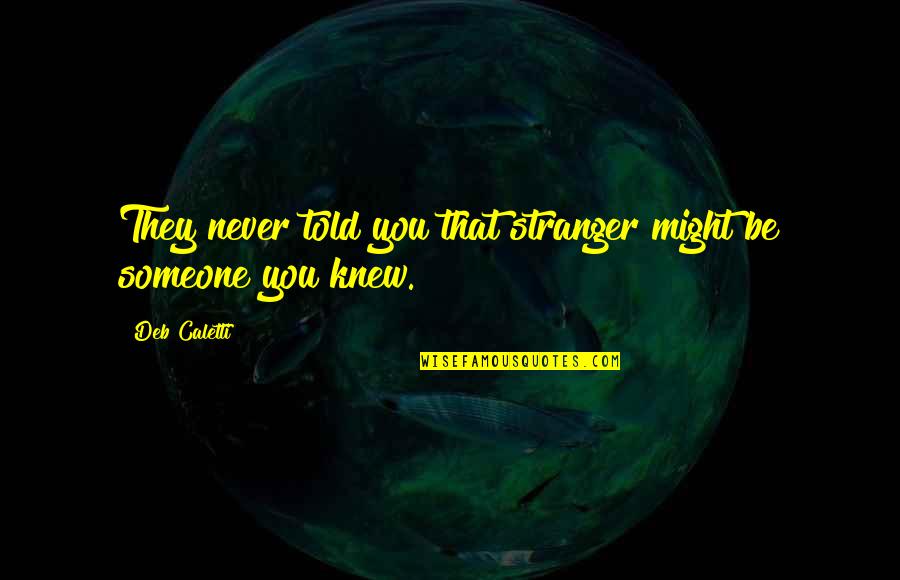 Never Told Quotes By Deb Caletti: They never told you that stranger might be