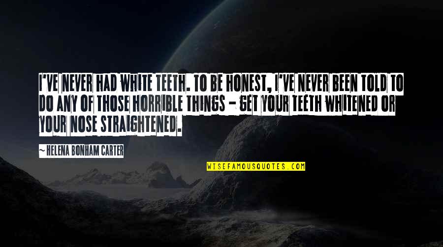 Never Told Quotes By Helena Bonham Carter: I've never had white teeth. To be honest,