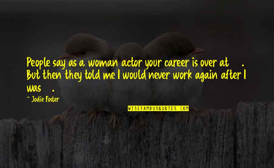 Never Told Quotes By Jodie Foster: People say as a woman actor your career