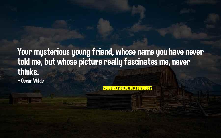 Never Told Quotes By Oscar Wilde: Your mysterious young friend, whose name you have