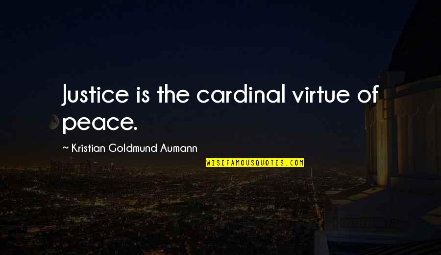 Never Too Busy Love Quotes By Kristian Goldmund Aumann: Justice is the cardinal virtue of peace. Never Too Busy Love Quotes By Kristian Goldmund Aumann: Justice is the cardinal virtue of peace.