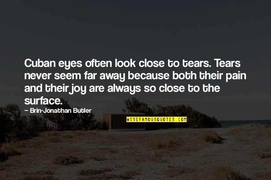 Never Too Far Away Quotes By Brin-Jonathan Butler: Cuban eyes often look close to tears. Tears