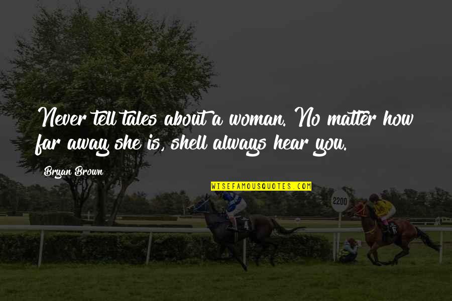 Never Too Far Away Quotes By Bryan Brown: Never tell tales about a woman. No matter