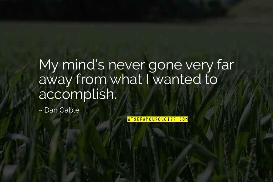 Never Too Far Away Quotes By Dan Gable: My mind's never gone very far away from
