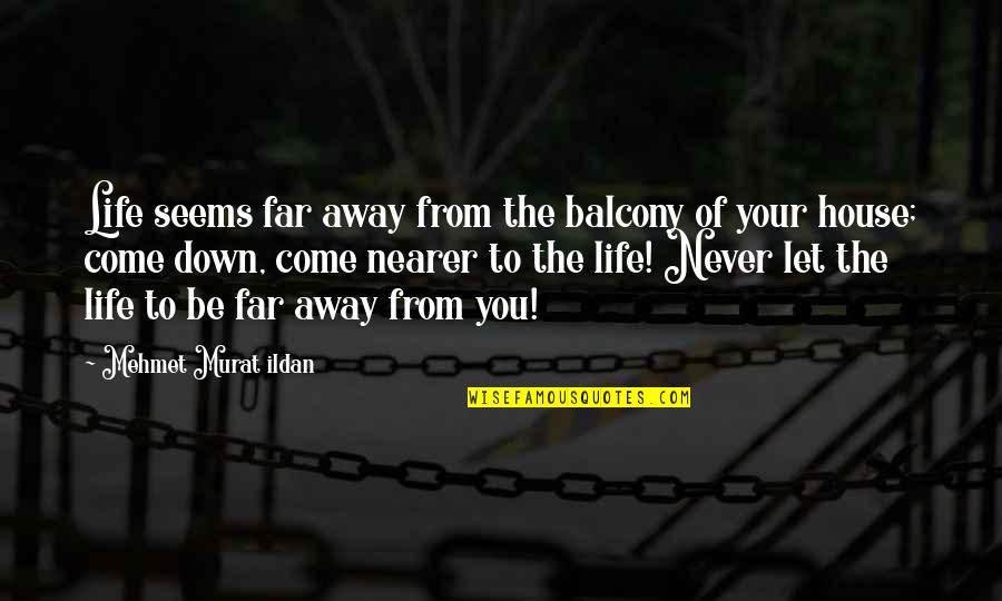 Never Too Far Away Quotes By Mehmet Murat Ildan: Life seems far away from the balcony of