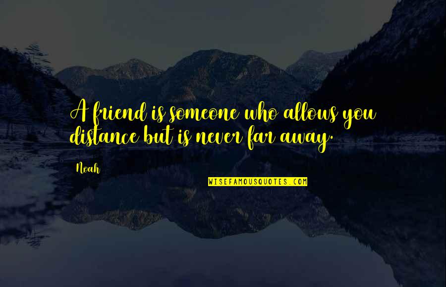 Never Too Far Away Quotes By Noah: A friend is someone who allows you distance