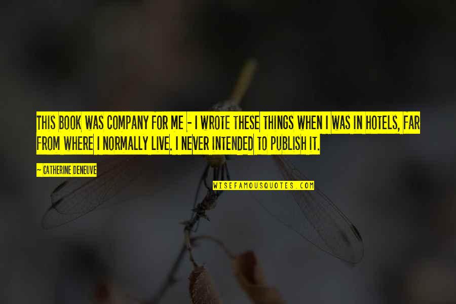 Never Too Far Book Quotes By Catherine Deneuve: This book was company for me - I Never Too Far Book Quotes By Catherine Deneuve: This book was company for me - I