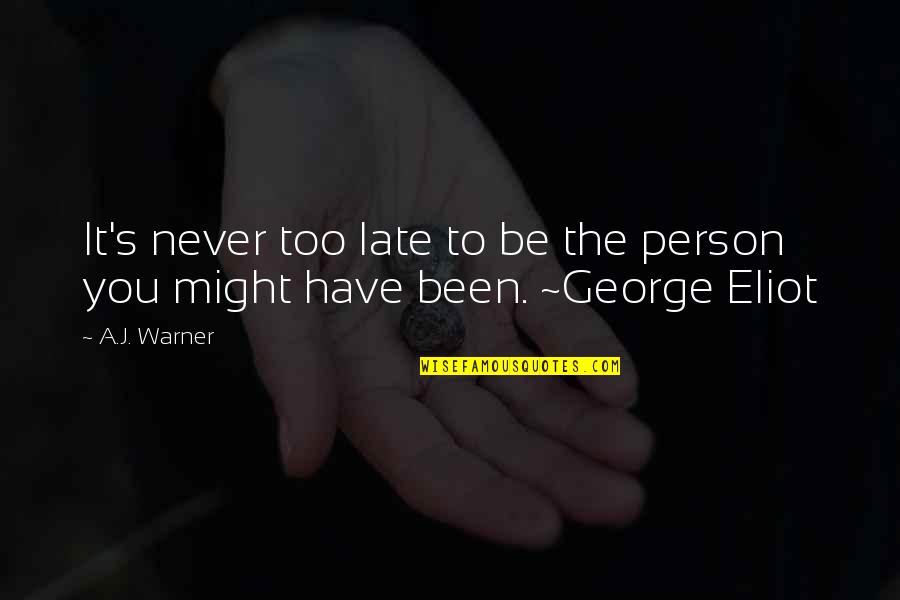 Never Too Late Quotes By A.J. Warner: It's never too late to be the person