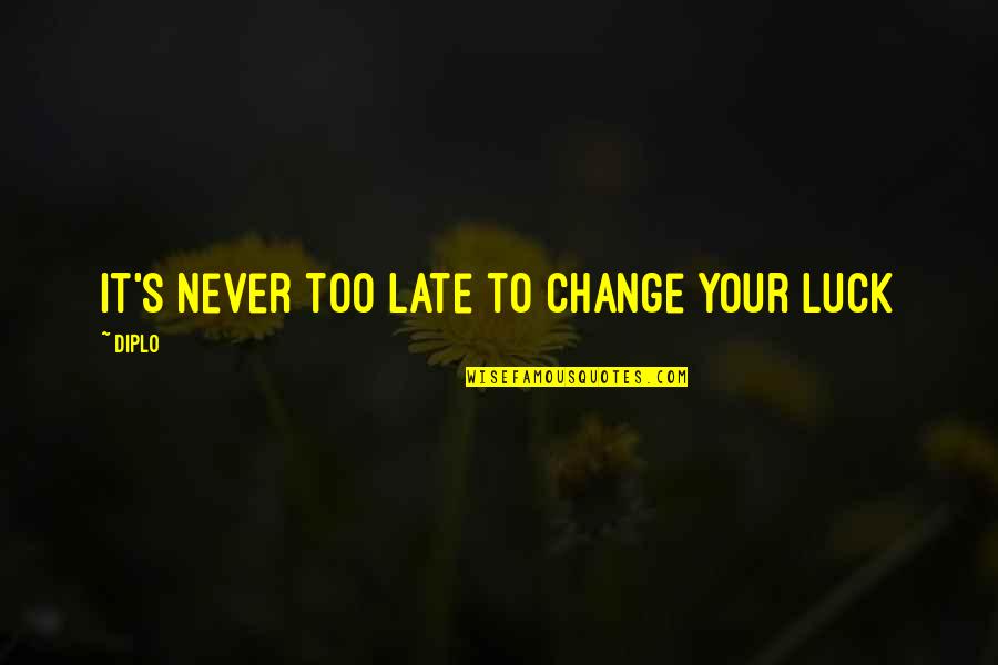 Never Too Late Quotes By Diplo: It's never too late to change your luck