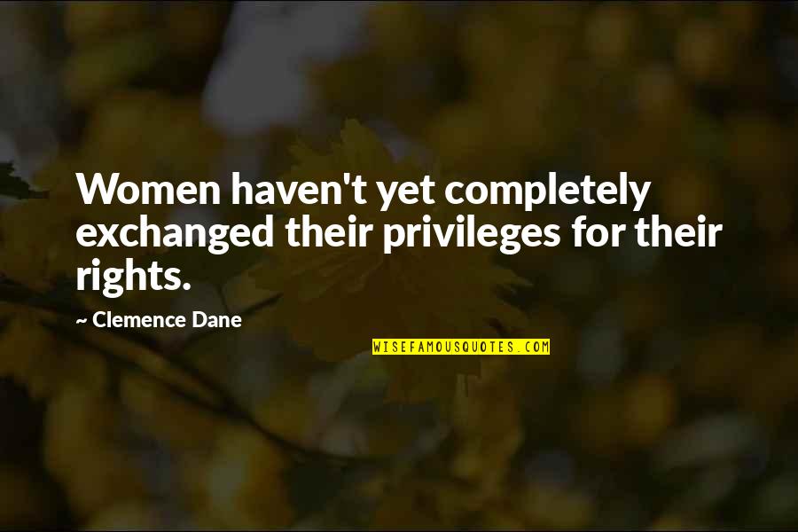Never Too Late To Be Happy Quotes By Clemence Dane: Women haven't yet completely exchanged their privileges for