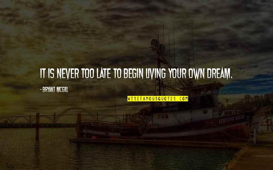 Never Too Late To Dream Quotes By Bryant McGill: It is never too late to begin living