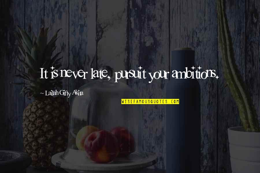 Never Too Late To Pursue Your Dreams Quotes By Lailah Gifty Akita: It is never late, pursuit your ambitions.