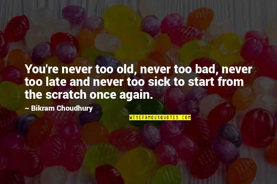 Never Too Late To Start Over Quotes By Bikram Choudhury: You're never too old, never too bad, never