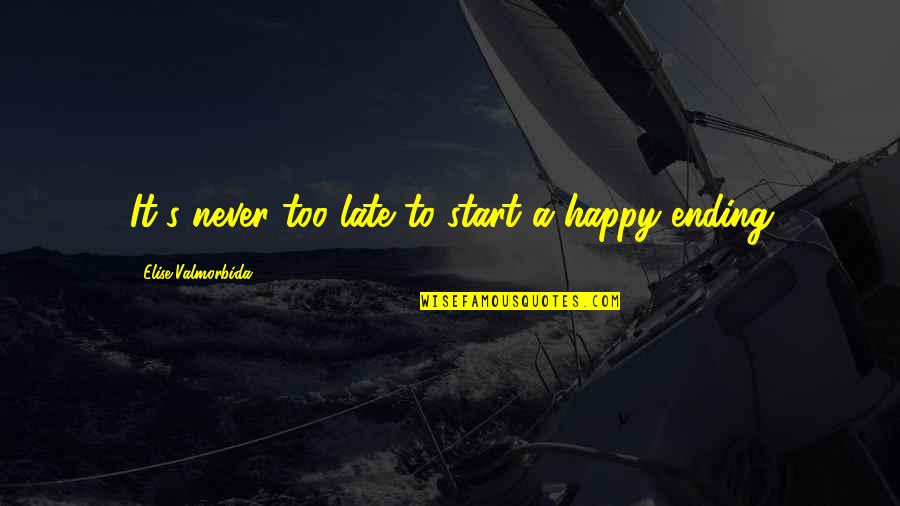 Never Too Late To Start Over Quotes By Elise Valmorbida: It's never too late to start a happy