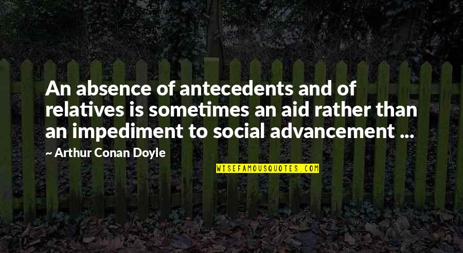 Never Too Late To Travel Quotes By Arthur Conan Doyle: An absence of antecedents and of relatives is