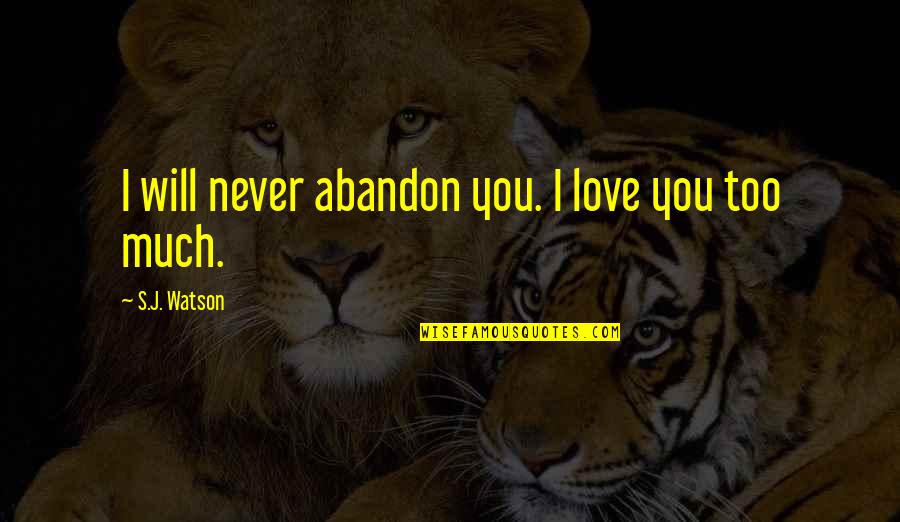 Never Too Much Love Quotes By S.J. Watson: I will never abandon you. I love you