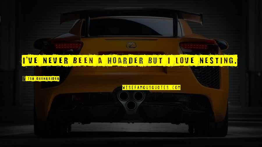 Never Too Much Love Quotes By Tsh Oxenreider: I've never been a hoarder but I love