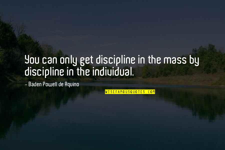 Never Too Old For School Quotes By Baden Powell De Aquino: You can only get discipline in the mass