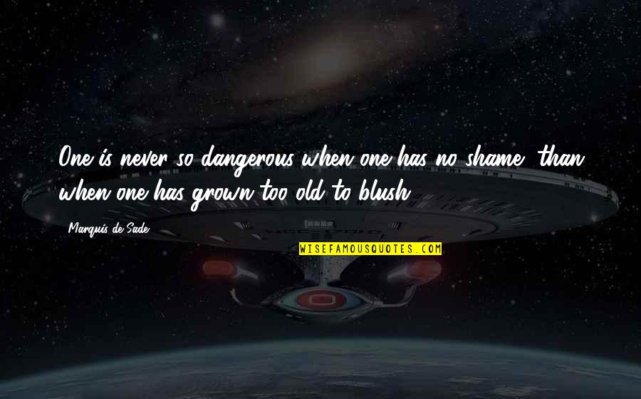 Never Too Old Quotes By Marquis De Sade: One is never so dangerous when one has