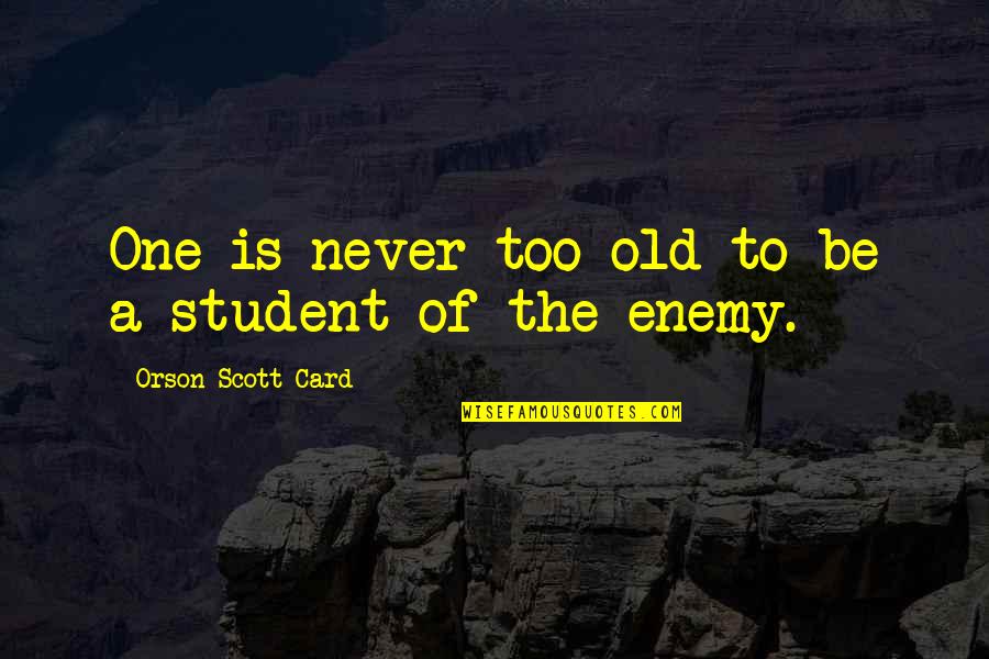 Never Too Old To Learn Quotes By Orson Scott Card: One is never too old to be a