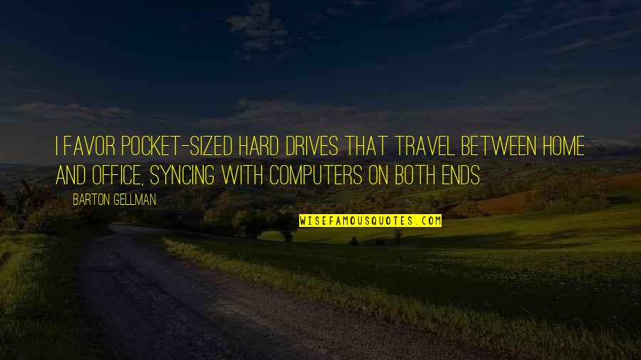 Never Too Old To Learn Something New Quotes By Barton Gellman: I favor pocket-sized hard drives that travel between