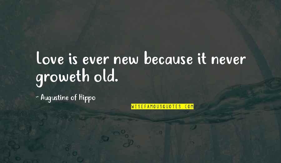 Never Too Old To Love Quotes By Augustine Of Hippo: Love is ever new because it never groweth