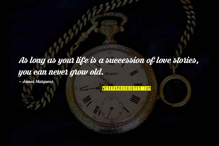 Never Too Old To Love Quotes By James Marquess: As long as your life is a succession