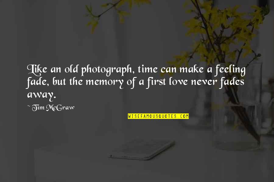 Never Too Old To Love Quotes By Tim McGraw: Like an old photograph, time can make a